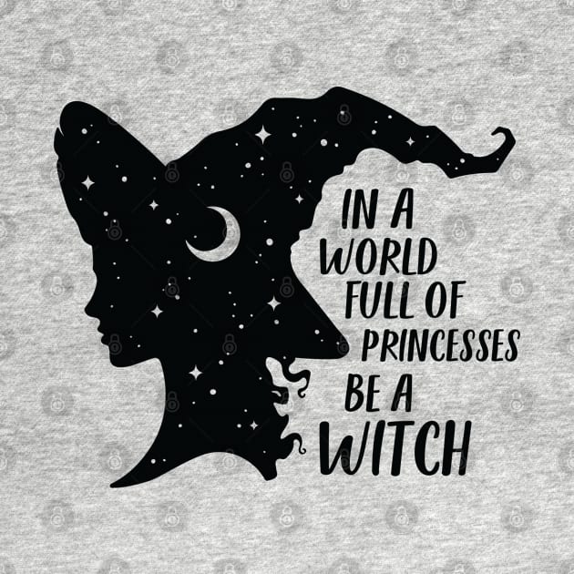 In A World Full Of Princesses Be A Witch by qpdesignco